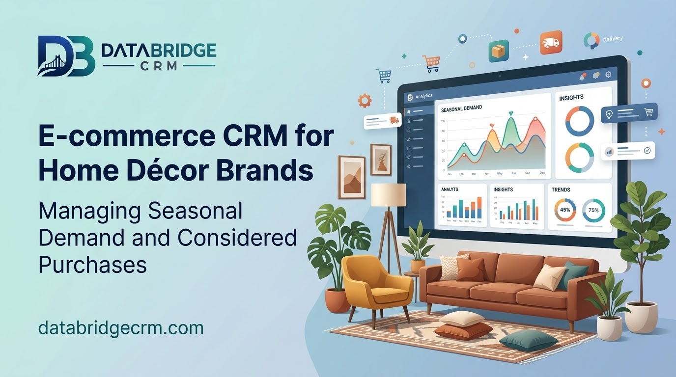 E-commerce CRM for Home Décor Brands: Managing Seasonal Demand and Considered Purchases