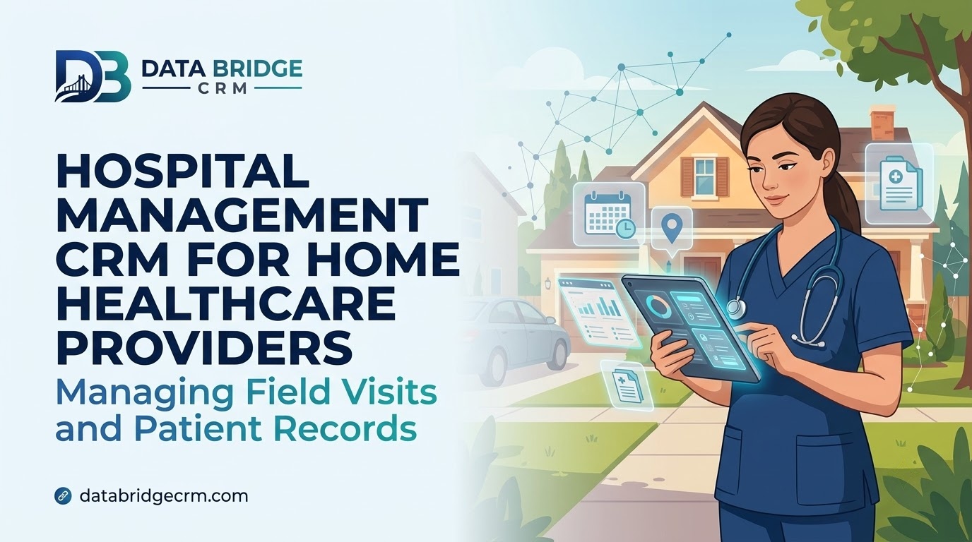 Hospital Management CRM for Home Healthcare Providers: Managing Field Visits and Patient Records